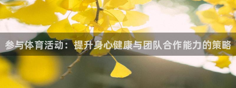 公海赌赌船官方正版app集团官网首页网址：参与体育活