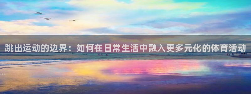 公海赌赌船官方正版app娱乐40996：跳出运动的边界：如何