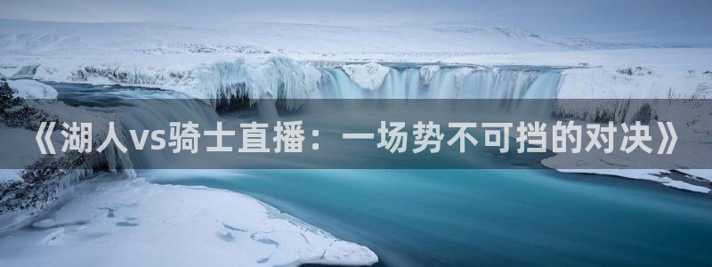nba直播在线观看免费178：《湖人vs骑士直播：一场势不可挡的对决》