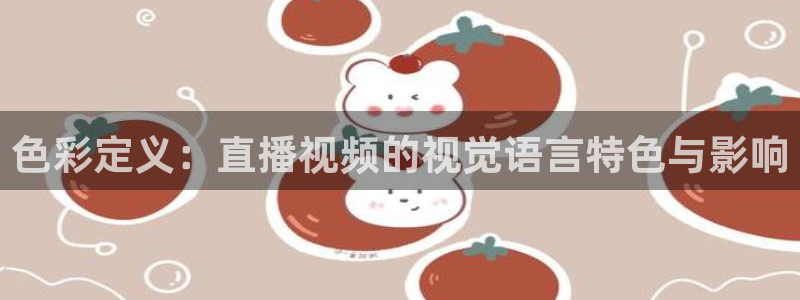 178足球免费直播今日：色彩定义：直播视频的视觉语言特色与影响